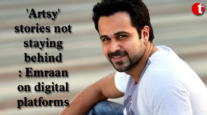 'Artsy' stories not staying behind: Emraan on digital platforms