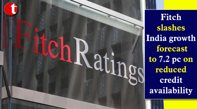 Fitch slashes India growth forecast to 7.2 pc on reduced credit availability