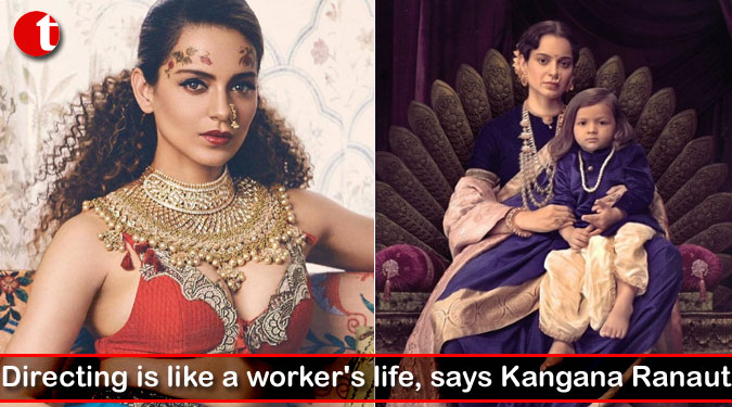 Directing is like a worker’s life, says Kangana Ranaut