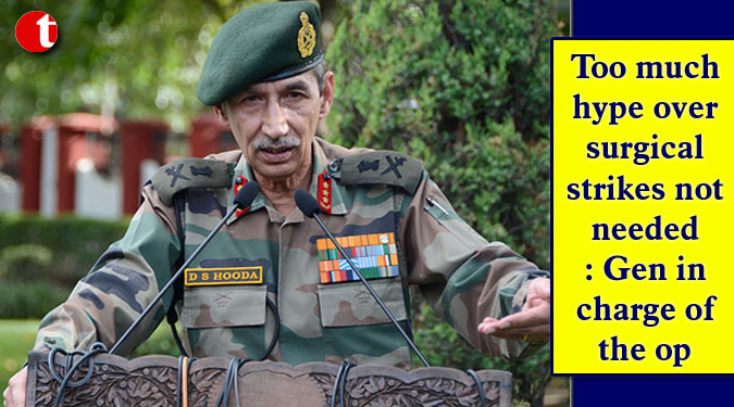 Too much hype over surgical strikes not needed: Gen in charge of the op