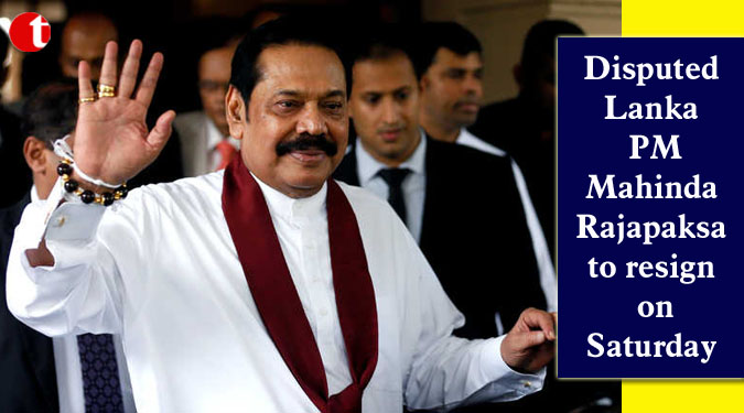 Disputed Lanka PM Mahinda Rajapaksa to resign on Saturday