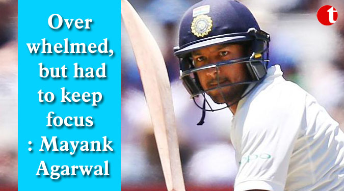 Overwhelmed, but had to keep focus: Mayank Agarwal