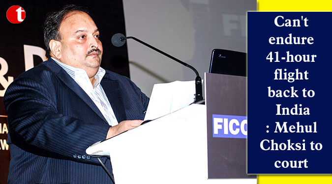 Can’t endure 41-hour flight back to India: Mehul Choksi to court