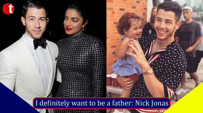 I definitely want to be a father: Nick Jonas
