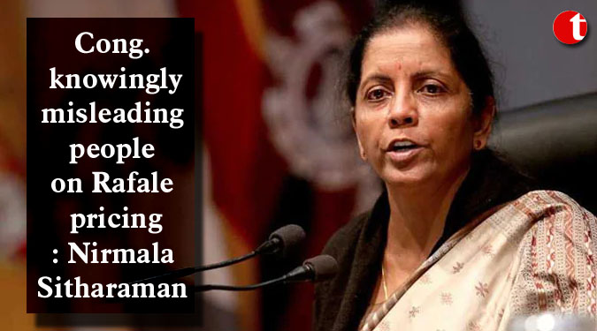 Cong. knowingly misleading people on Rafale pricing: Sitharaman