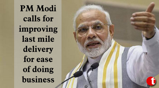 PM Modi calls for improving last mile delivery for ease of doing business