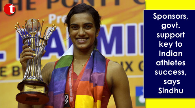 Sponsors, govt. support key to Indian athletes success, says Sindhu
