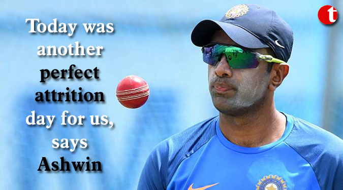 Today was another perfect attrition day for us, says Ashwin