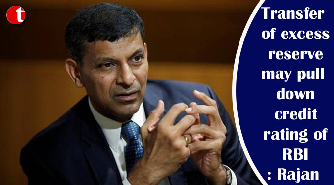 Transfer of excess reserve may pull down credit rating of RBI: Rajan