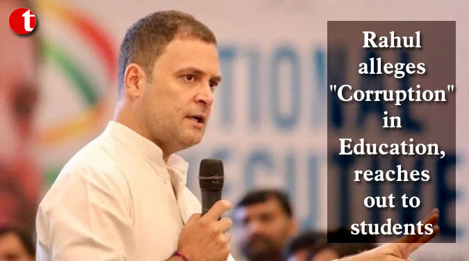 Rahul alleges “Corruption” in Education, reaches out to students