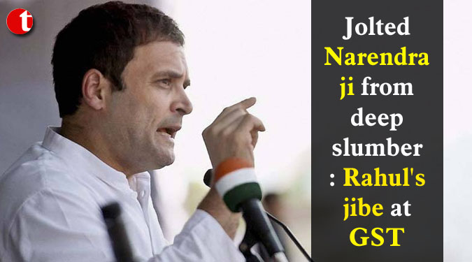 Jolted Narendraji from deep slumber: Rahul's jibe at GST