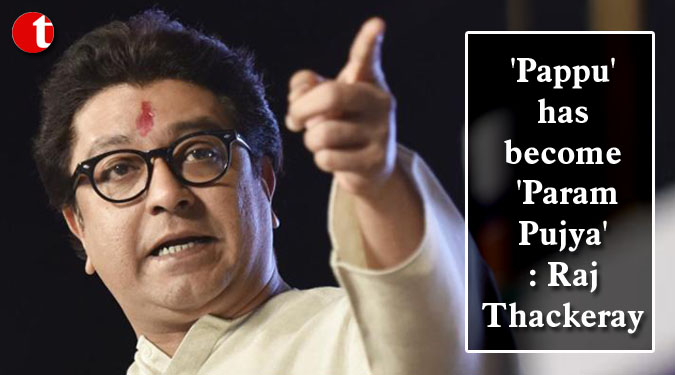 'Pappu' has become 'Param Pujya': Raj Thackeray