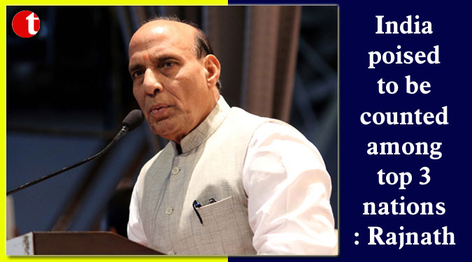 India poised to be counted among top 3 nations: Rajnath