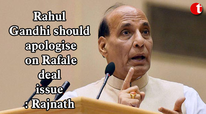 Rahul Gandhi should apologise on Rafale deal issue: Rajnath