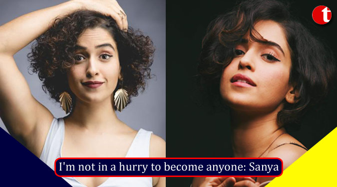I'm not in a hurry to become anyone: Sanya Malhotra