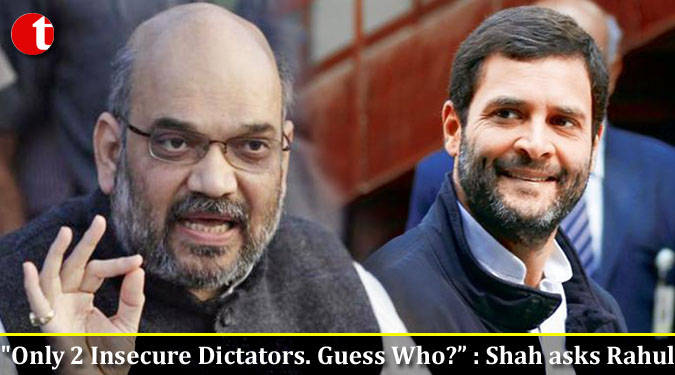 "Only 2 Insecure Dictators. Guess Who?” : Shah asks Rahul