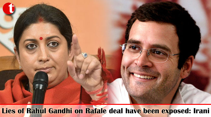 Lies of Rahul Gandhi on Rafale deal have been exposed: Smriti Irani