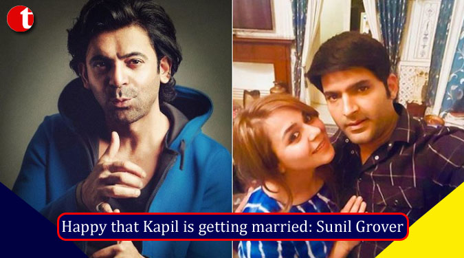 Happy that Kapil Sharma is getting married: Sunil Grover