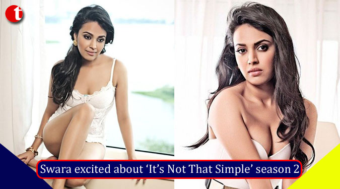 Swara excited about ‘It’s Not That Simple’ season 2