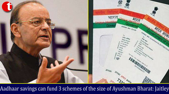 Aadhaar savings can fund 3 schemes of the size of Ayushman Bharat: Jaitley