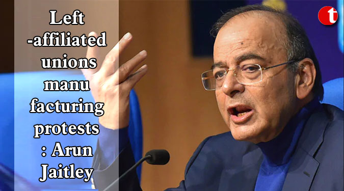 Left-affiliated unions manufacturing protests: Arun Jaitley
