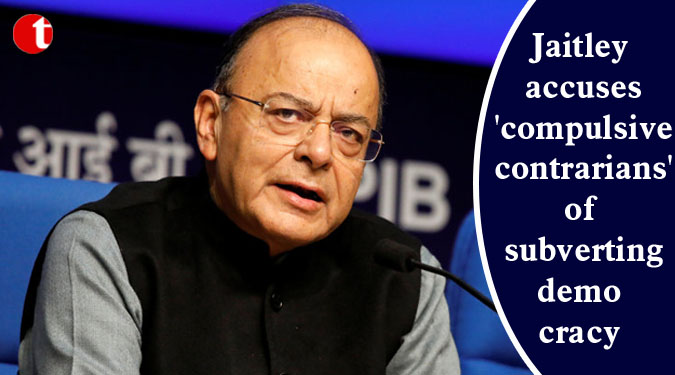 Jaitley accuses 'compulsive contrarians' of subverting democracy