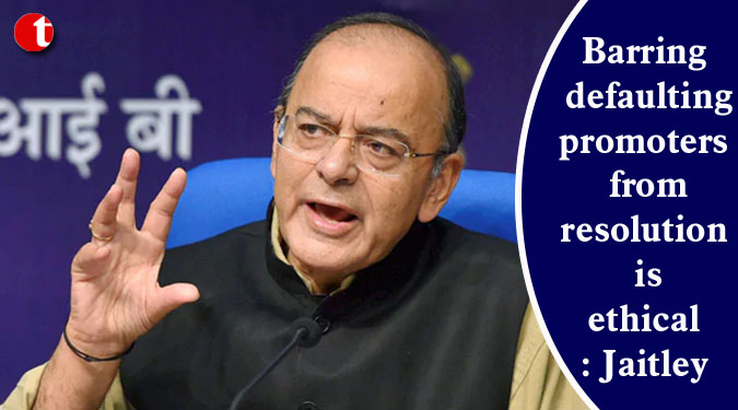 Barring defaulting promoters from resolution is ethical: Jaitley