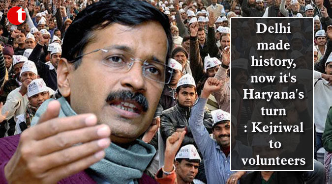 Delhi made history, now it's Haryana's turn: Kejriwal to volunteers