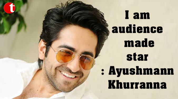 I am audience made star: Ayushmann Khurranna