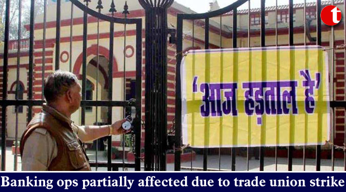 Banking ops partially affected due to trade union strike