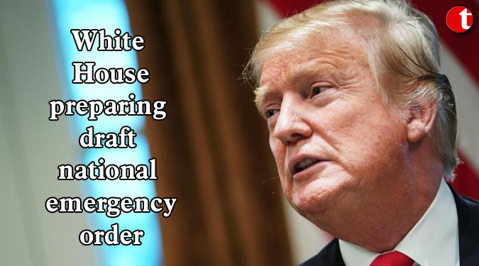 White House preparing draft national emergency order