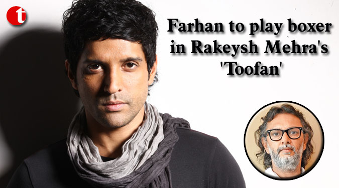 Farhan to play boxer in Rakeysh Mehra's 'Toofan'