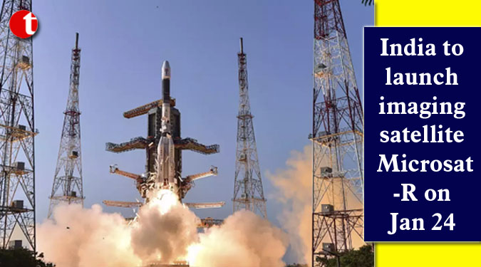 India to launch imaging satellite Microsat-R on Jan 24