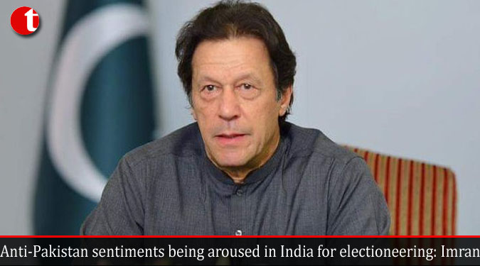 Anti-Pakistan sentiments being aroused in India for electioneering: Imran