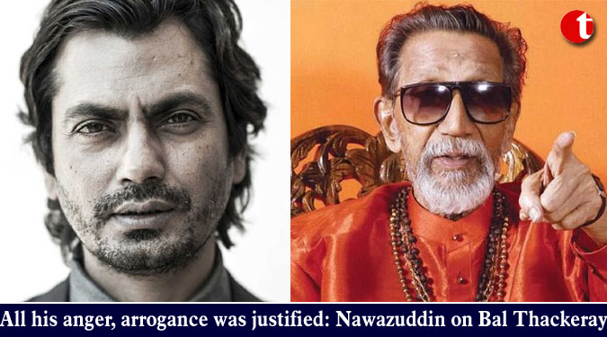 All his anger, arrogance was justified: Nawazuddin on Bal Thackeray