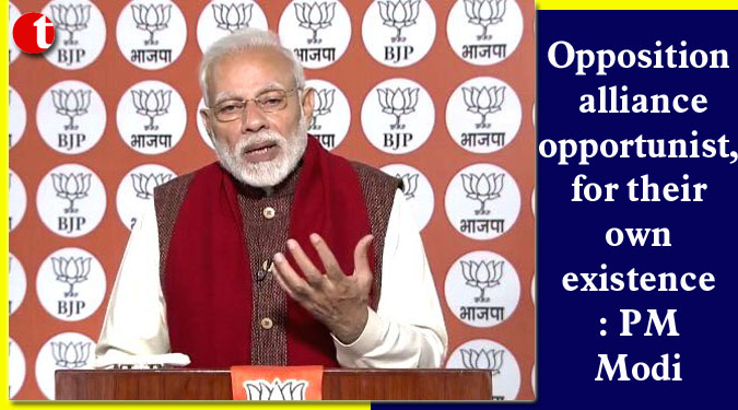 Opposition alliance opportunist, for their own existence: PM Modi