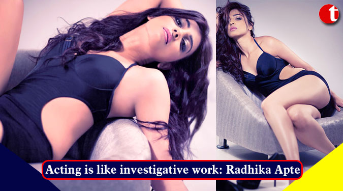 Acting is like investigative work: Radhika Apte
