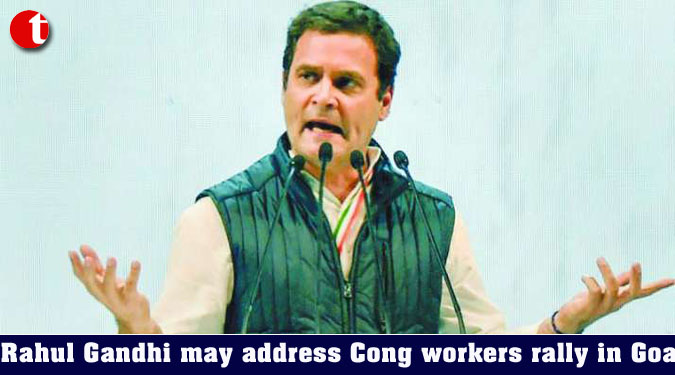 Rahul Gandhi may address Cong workers rally in Goa