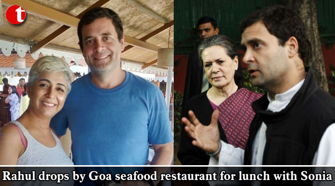 Rahul drops by Goa seafood restaurant for lunch with Sonia