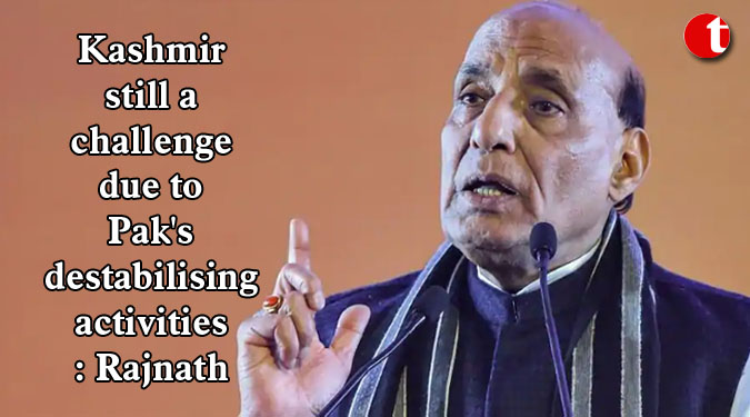 Kashmir still a challenge due to Pak's destabilising activities: Rajnath