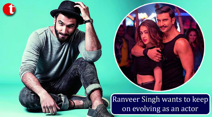 Ranveer Singh wants to keep on evolving as an actor