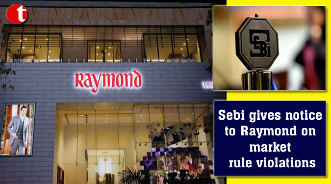 Sebi gives notice to Raymond on market rule violations