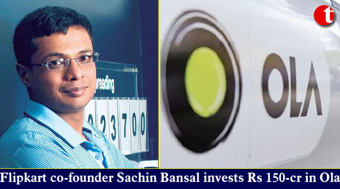 Flipkart co-founder Sachin Bansal invests Rs 150-cr in Ola