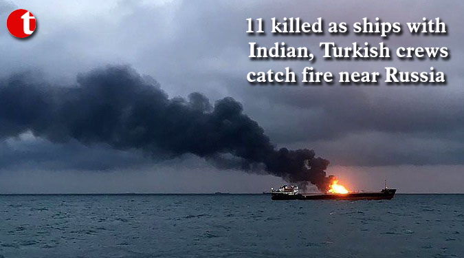 11 killed as ships with Indian, Turkish crews catch fire near Russia