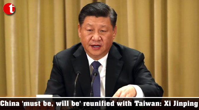 China 'must be, will be' reunified with Taiwan: Xi Jinping