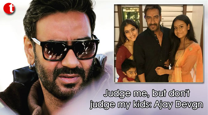 Judge me, but don't judge my kids: Ajay Devgn