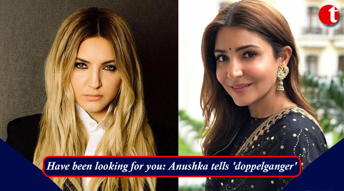 Have been looking for you: Anushka tells 'doppelganger'