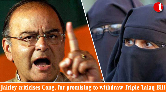 Jaitley criticises Cong. for promising to withdraw Triple Talaq Bill