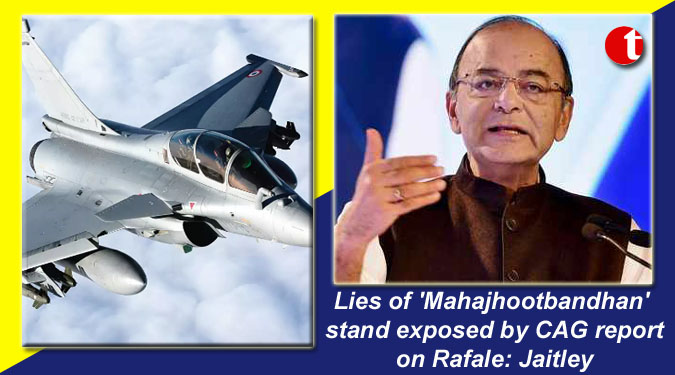 Lies of 'Mahajhootbandhan' stand exposed by CAG report on Rafale: Jaitley