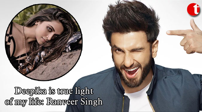 Deepika is true light of my life: Ranveer Singh